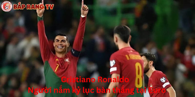 Cristiano Ronaldo - Người nắm kỷ lục bàn thắng tại Euro