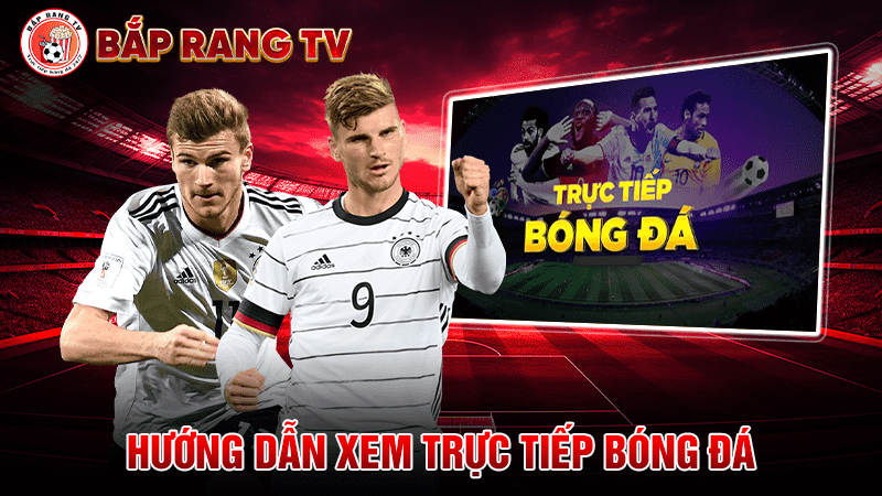 Hướng dẫn cách xem trực tiếp bóng đá tại baprangtv