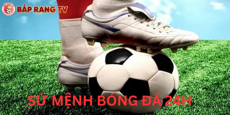 Sứ mệnh của bóng đá 24/7 tại baprangTV đối với khách hàng