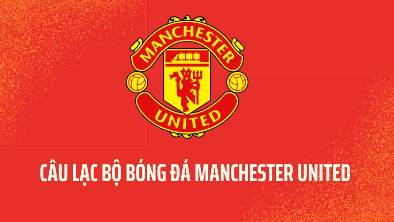 Tóm tắt thông tin câu lạc bộ bóng đá Manchester United 