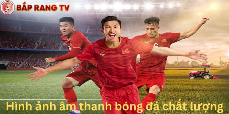 Hình ảnh, âm thanh bóng đá 24h tại baprangtv chất lượng cao