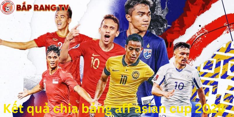 Kết quả chia bảng aff asian cup 2024